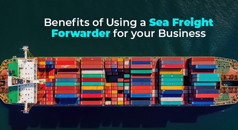 Benefits of Using a Sea Freight Forwarder for Your Business