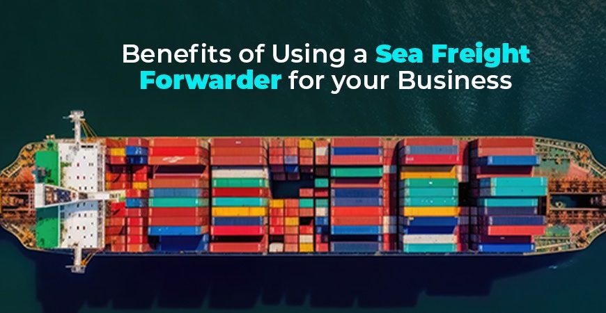 Benefits of Using a Sea Freight Forwarder…