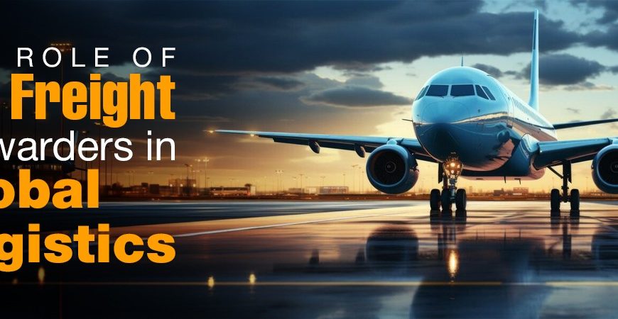 The Role Of Air Freight Forwarders In…